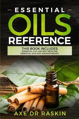 Essential Oils Reference: This Book Includes: Essential Oils Ancient Medicine + Essential Oils and Aromatherapy - Guide for Beginners for Healin (Raskin Axe Dr)(Paperback)