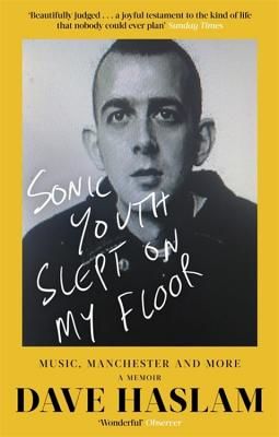 Sonic Youth Slept On My Floor - Music, Manchester, and More: A Memoir (Haslam Dave)(Paperback / softback)
