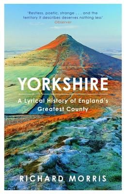 Yorkshire - A lyrical history of England's greatest county (Morris Richard)(Paperback / softback)