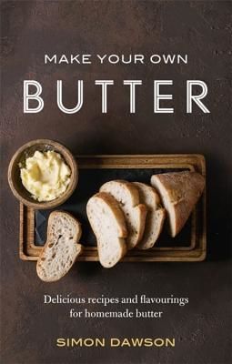 Make Your Own Butter - Delicious recipes and flavourings for homemade butter (Dawson Simon)(Paperback / softback)