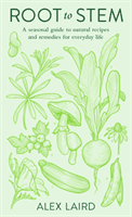 Root to Stem - A seasonal guide to natural recipes and remedies for everyday life (Laird Alex)(Pevná vazba)