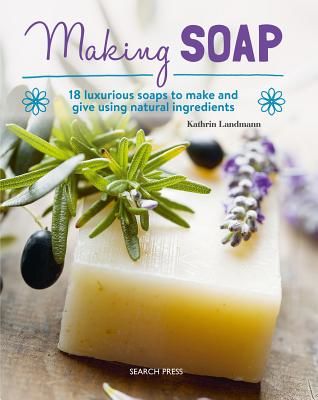Making Soap - 18 Luxurious Soaps to Make and Give Using Natural Ingredients (Landmann Kathrin)(Paperback / softback)