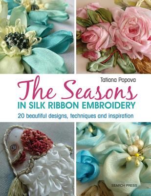 Textile Artist: The Seasons in Silk Ribbon Embroidery - 20 Beautiful Designs, Techniques and Inspiration (Popova Tatiana)(Paperback / softback)