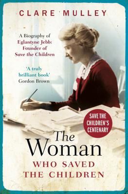 Woman Who Saved the Children - A Biography of Eglantyne Jebb: Founder of Save the Children (Mulley Clare)(Paperback / softback)