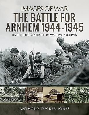 Battle for Arnhem 1944-1945 - Rare Photographs from Wartime Archives (Tucker-Jones Anthony)(Paperback / softback)