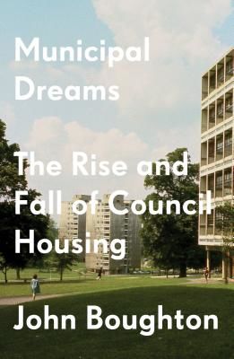 Municipal Dreams - The Rise and Fall of Council Housing (Boughton John)(Paperback / softback)