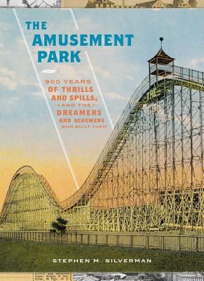 The Amusement Park - 900 Years of Thrills and Spills, and the Dreamers and Schemers Who Built Them (Silverman Stephen M.)(Pevná vazba)