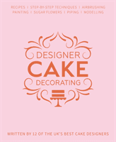 Designer Cake Decorating - Recipes and Step-by-step Techniques from Top Wedding Cake Makers(Pevná vazba)