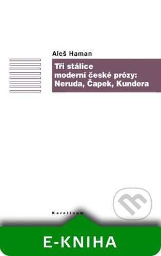 Haman Aleš Tři stálice moderní české  prózy : Neruda,Čapek,Kundera