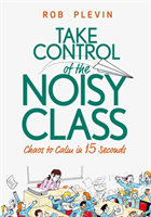 Take Control of the Noisy Class: Chaos to Calm in 15 Seconds (Super-effective classroom management strategies for teachers in today's toughest classro (Plevin Rob)(Paperback)