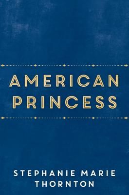 American Princess: A Novel of First Daughter Alice Roosevelt (Thornton Stephanie Marie)(Paperback)