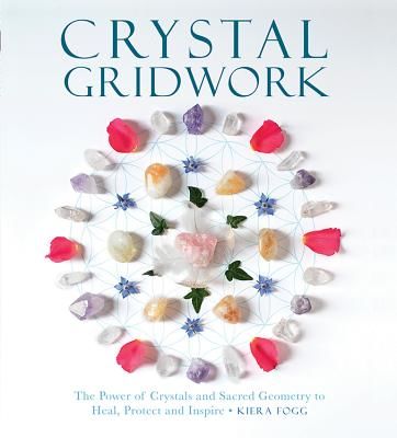 Crystal Gridwork: The Power of Crystals and Sacred Geometry to Heal, Protect and Inspire (Fogg Kiera)(Paperback)