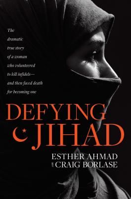Defying Jihad: The Dramatic True Story of a Woman Who Volunteered to Kill Infidels--And Then Faced Death for Becoming One (Ahmad Esther)(Paperback)