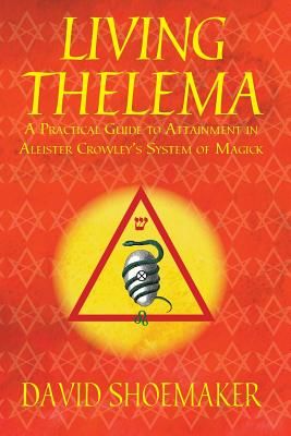 Living Thelema: A Practical Guide to Attainment in Aleister Crowley's System of Magick (Shoemaker David)(Paperback)