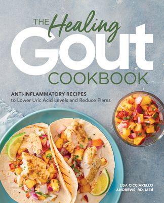 The Healing Gout Cookbook: Anti-Inflammatory Recipes to Lower Uric Acid Levels and Reduce Flares (Andrews Lisa Cicciarello Med Rd LD)(Paperback)
