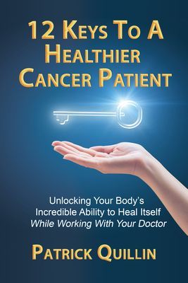 12 Keys to a Healthier Cancer Patient: Unlocking Your Body's Incredible Ability to Heal Itself While Working with Your Doctor (Quillin Patrick)(Paperback)