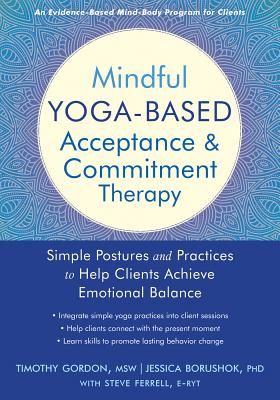 Mindful Yoga-Based Acceptance and Commitment Therapy: Simple Postures and Practices to Help Clients Achieve Emotional Balance (Gordon Timothy)(Paperback)