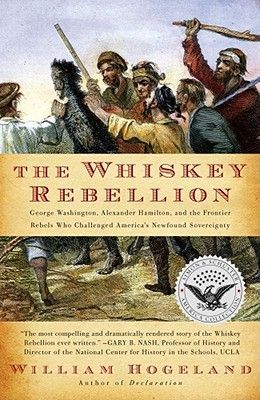 The Whiskey Rebellion: George Washington, Alexander Hamilton, and the Frontier Rebels Who Challenged America's Newfound Sovereignty (Hogeland William)(Paperback)