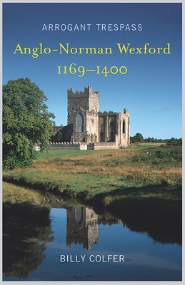 Arrogant Trespass - Anglo-Norman Wexford, 1169-1400 (Colfer Billy)(Paperback / softback)