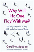 Why Will No One Play With Me? - The Play Better Plan to Help Kids Make Friends and Thrive (Maguire Caroline)(Paperback / softback)