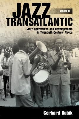 Jazz Transatlantic, Volume II - Jazz Derivatives and Developments in Twentieth-Century Africa (Kubik Gerhard)(Paperback / softback)