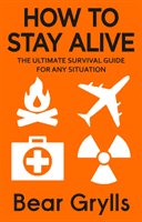 How to Stay Alive - The Ultimate Survival Guide for Any Situation (Grylls Bear)(Paperback / softback)