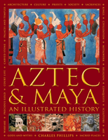 Aztec and Maya:  An Illustrated History - The definitive chronicle of the ancient peoples of Central America and Mexico - including the Aztec, Maya, Olmec, Mixtec, Toltec and Zapotec (Phillips Charles)(Pevná vazba)