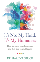 It's Not My Head, It's My Hormones - How to tame your hormones and feel like yourself again (Gluck Marion)(Paperback / softback)