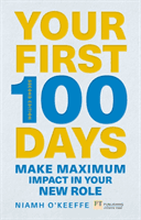 Your First 100 Days - Make maximum impact in your new role [Updated and Expanded] (O'Keefe Niamh)(Paperback / softback)