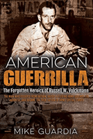 American Guerrilla - The Forgotten Heroics of Russell W. Volckmann-the Man Who Escaped from Bataan, Raised a Filipino Army Against the Japanese, and Became the True 