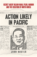 Action Likely in Pacific - Secret Agent Kilsoo Haan, Pearl Harbor and the Creation of North Korea (Koster John)(Pevná vazba)