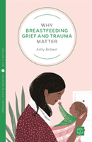 Why Breastfeeding Grief and Trauma Matter (Brown Amy)(Paperback / softback)