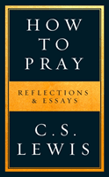 How to Pray - Reflections & Essays (Lewis C. S.)(Paperback / softback)