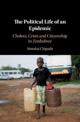 Political Life of an Epidemic - Cholera, Crisis and Citizenship in Zimbabwe (Chigudu Simukai (University of Oxford))(Pevná vazba)