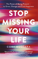 Stop Missing Your Life - The Power of Being Present - to Grow, Change and Find Happiness (Muscara Cory)(Paperback / softback)