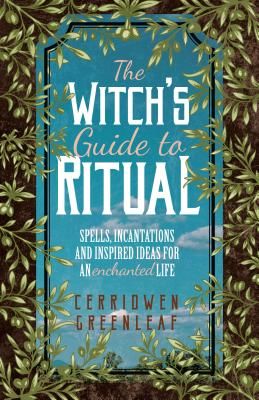 Witch's Guide to Ritual - Spells, Incantations and Inspired Ideas for an Enchanted Life (Greenleaf Cerridwen)(Paperback / softback)