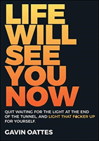 Life Will See You Now - Quit Waiting for the Light at the End of the Tunnel and Light That F cker Up for Yourself (Oattes Gavin)(Paperback / softback)