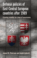 Defense Policies of East-Central European Countries After 1989 - Creating Stability in a Time of Uncertainty (Peterson James W.)(Paperback / softback)