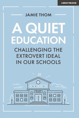 Quiet Education - Challenging the extrovert ideal in our schools (Thom Jamie)(Paperback / softback)
