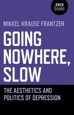 Going Nowhere, Slow - The aesthetics and politics of depression (Frantzen Mikkel Krause)(Paperback / softback)
