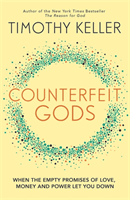 Counterfeit Gods - When the Empty Promises of Love, Money and Power Let You Down (Keller Timothy)(Paperback / softback)