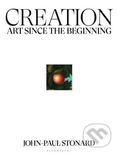 Creation : Art Since the Beginning - John-Paul Stonard