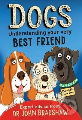 Dogs: Understanding Your Very Best Friend - Dr. John Bradshaw, Clare Elsom (ilustrátor)
