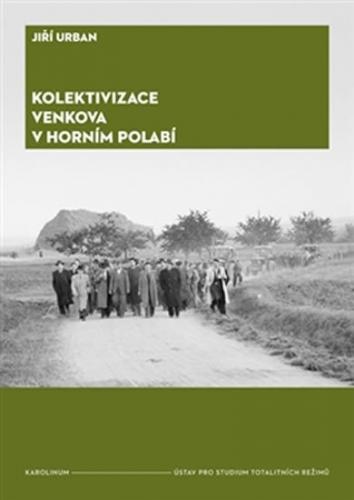 Kolektivizace venkova v Horním Polabí - Od fenoménů k aktérům a jejich motivacím - Urban Jiří