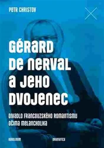 Gérard de Nerval a jeho dvojenec - Divadlo francouzského romantismu očima melancholika - Christov Petr