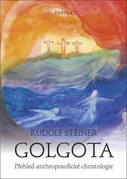 Golgota - Přehled anthroposofické christologie - Steiner Rudolf