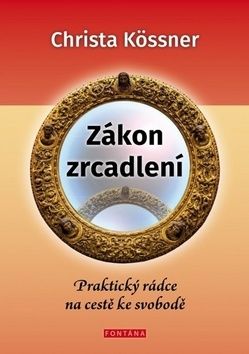 Zákon zrcadlení - Praktický rádce na cestě ke svobodě - Kössner Christa