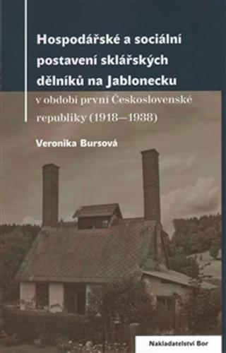 Hospodářské a sociální postavení sklářských dělníků na Jablonecku v období první Československé republiky (1918—1938) - Bursíková Veronika