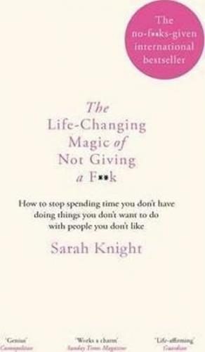 The Life-Changing Magic of Not Giving a F**k - Knight Sarah