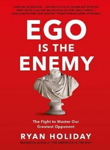 Ego is the Enemy : The Fight to Master Our Greatest Opponent - Holiday Ryan